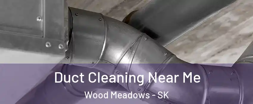  Duct Cleaning Near Me Wood Meadows - SK