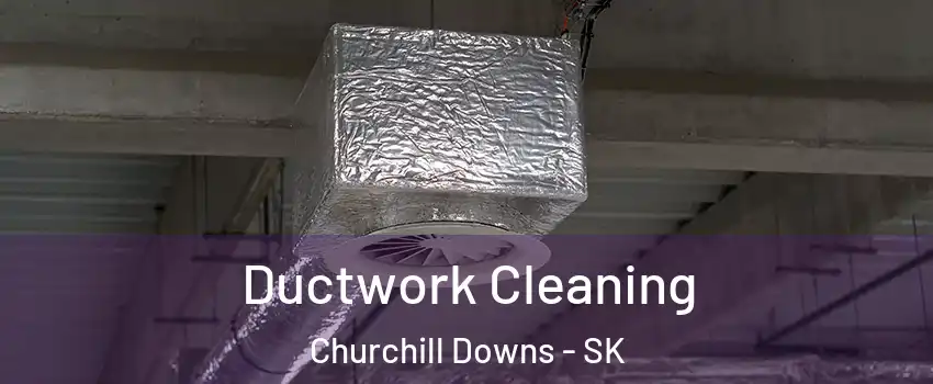  Ductwork Cleaning Churchill Downs - SK