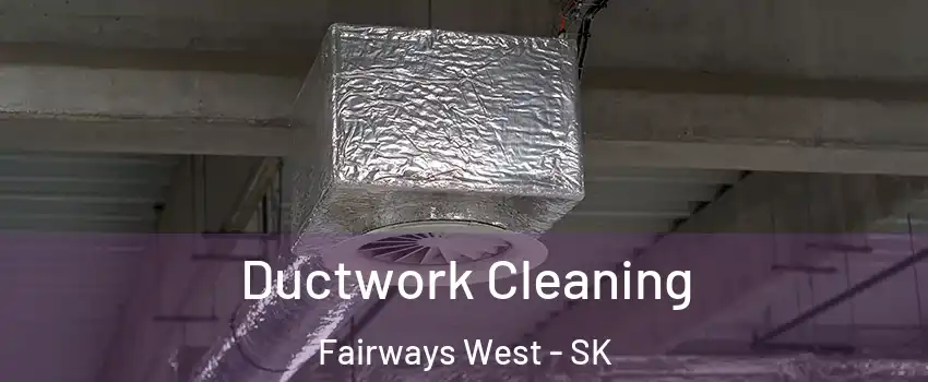  Ductwork Cleaning Fairways West - SK
