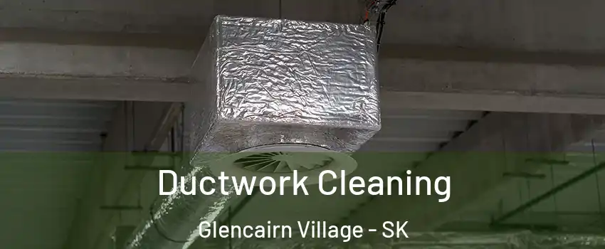  Ductwork Cleaning Glencairn Village - SK