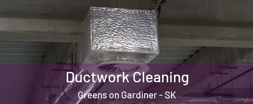  Ductwork Cleaning Greens on Gardiner - SK