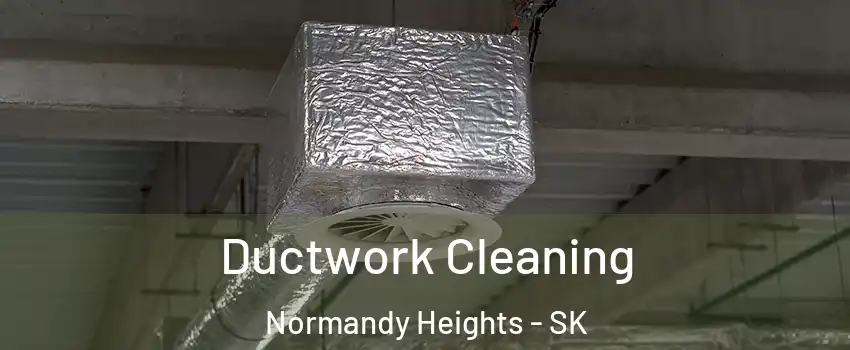  Ductwork Cleaning Normandy Heights - SK