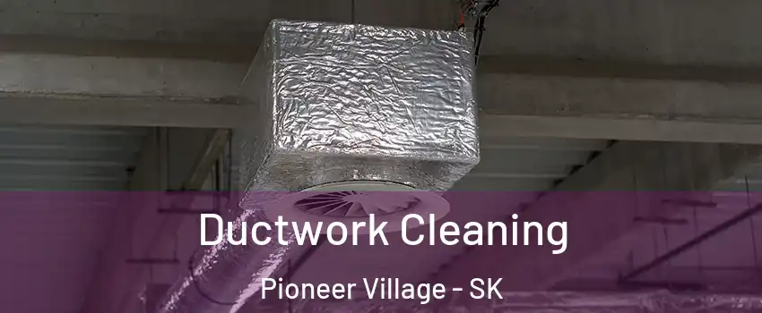  Ductwork Cleaning Pioneer Village - SK