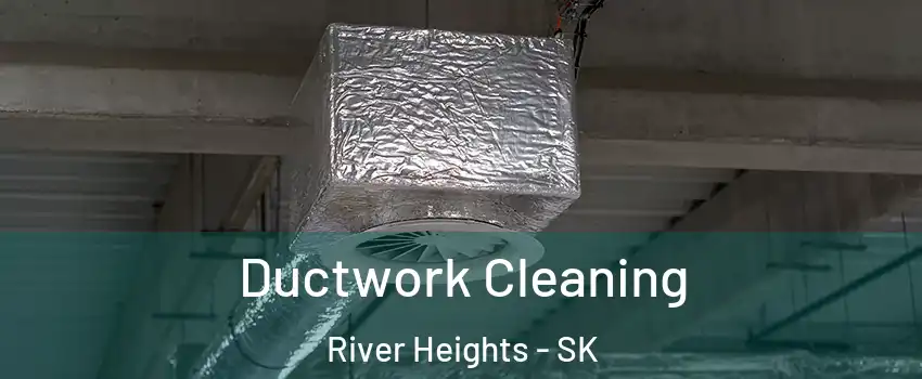  Ductwork Cleaning River Heights - SK