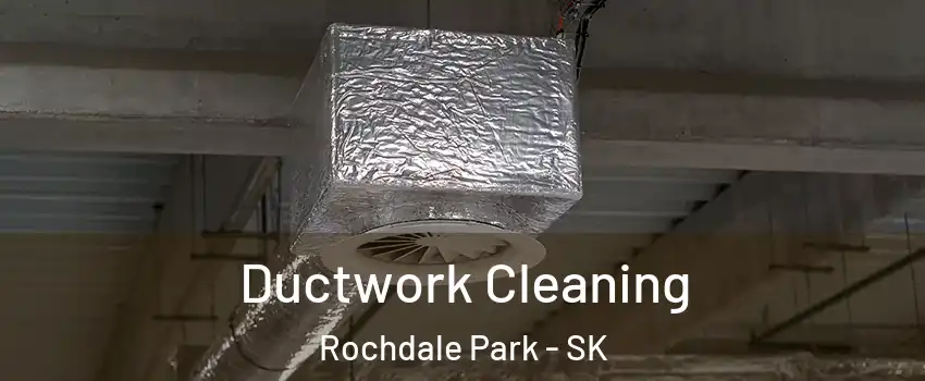  Ductwork Cleaning Rochdale Park - SK