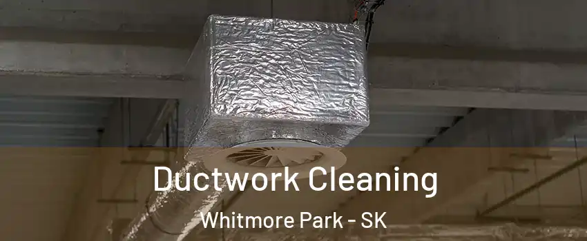  Ductwork Cleaning Whitmore Park - SK