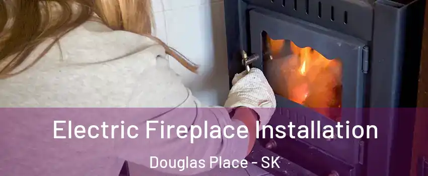  Electric Fireplace Installation Douglas Place - SK