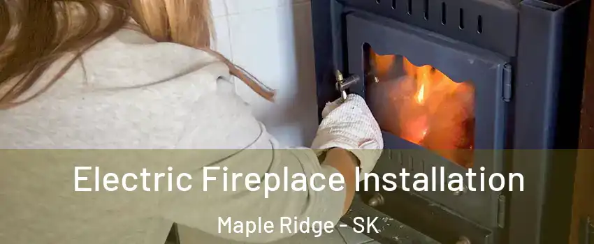  Electric Fireplace Installation Maple Ridge - SK