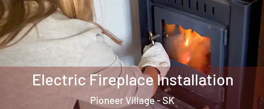 Electric Fireplace Installation Pioneer Village - SK