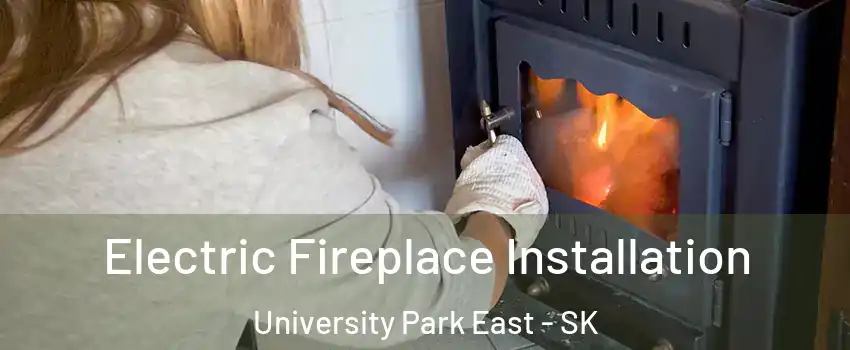  Electric Fireplace Installation University Park East - SK