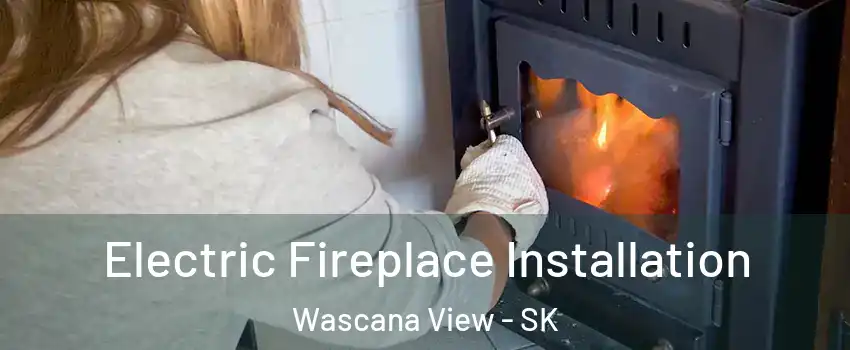  Electric Fireplace Installation Wascana View - SK