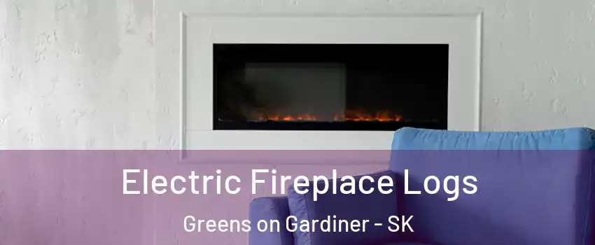 Electric Fireplace Logs Greens on Gardiner - SK