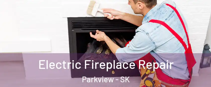  Electric Fireplace Repair Parkview - SK