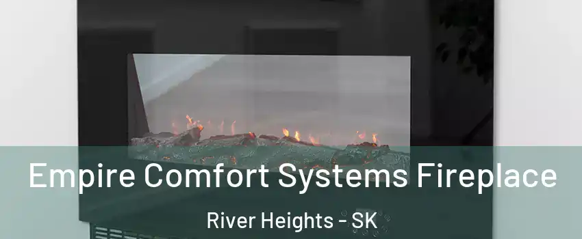 Empire Comfort Systems Fireplace River Heights - SK