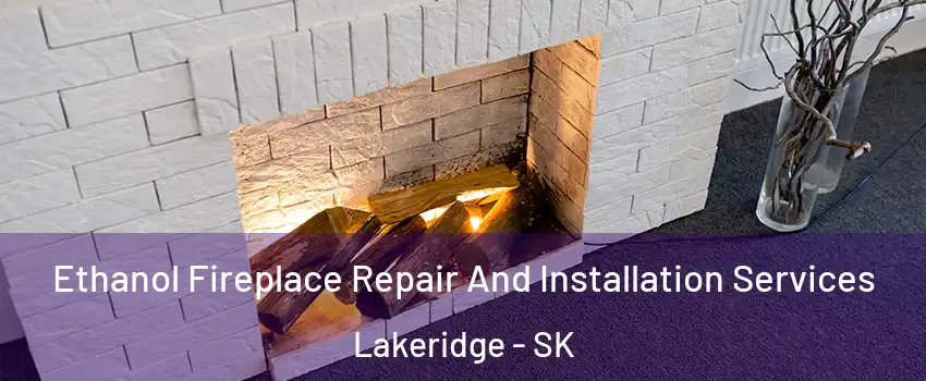  Ethanol Fireplace Repair And Installation Services Lakeridge - SK
