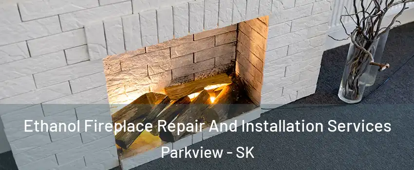  Ethanol Fireplace Repair And Installation Services Parkview - SK