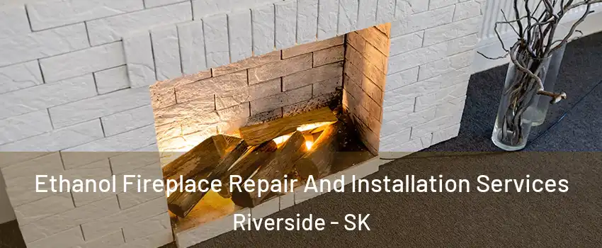  Ethanol Fireplace Repair And Installation Services Riverside - SK