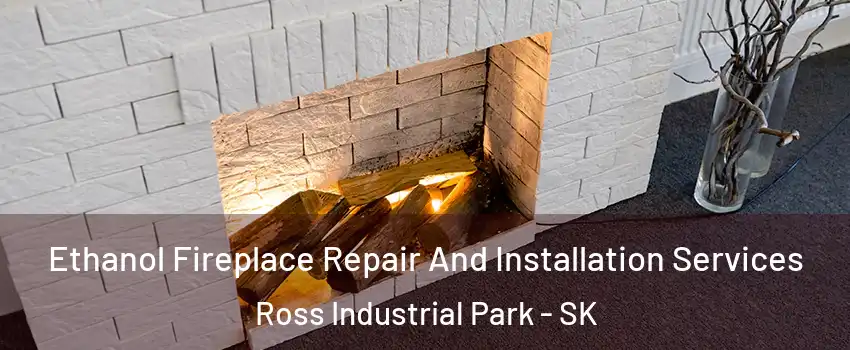  Ethanol Fireplace Repair And Installation Services Ross Industrial Park - SK