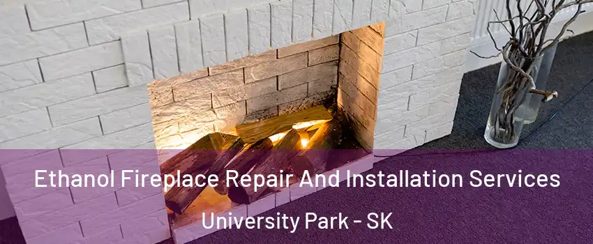  Ethanol Fireplace Repair And Installation Services University Park - SK