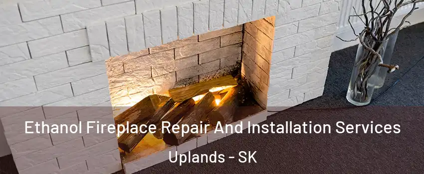  Ethanol Fireplace Repair And Installation Services Uplands - SK