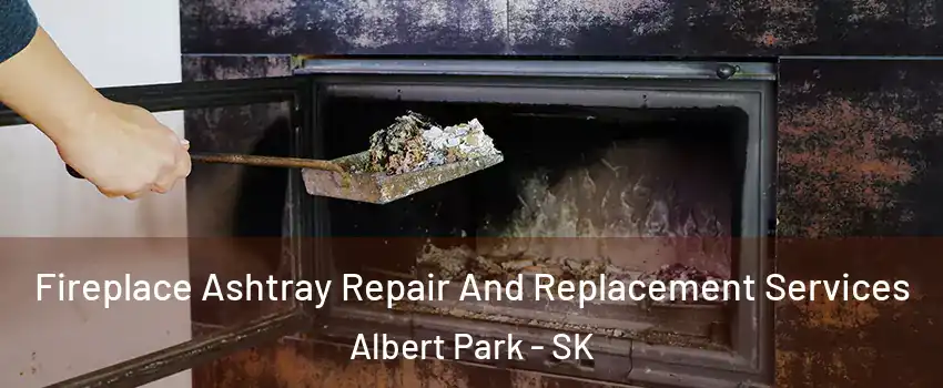  Fireplace Ashtray Repair And Replacement Services Albert Park - SK