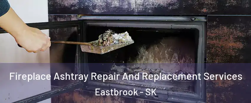  Fireplace Ashtray Repair And Replacement Services Eastbrook - SK