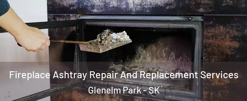  Fireplace Ashtray Repair And Replacement Services Glenelm Park - SK