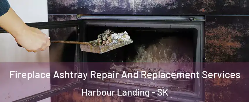  Fireplace Ashtray Repair And Replacement Services Harbour Landing - SK