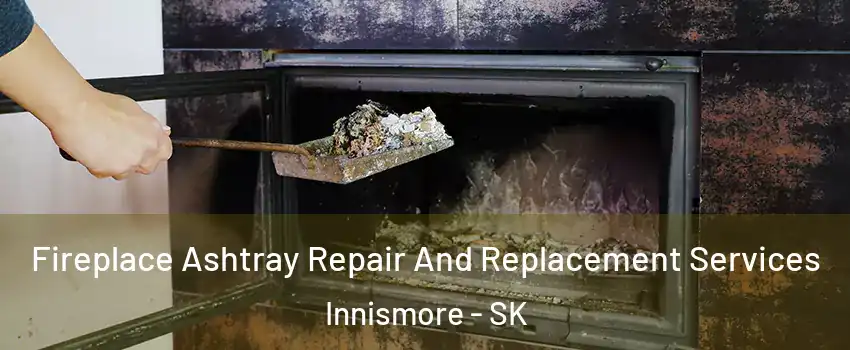  Fireplace Ashtray Repair And Replacement Services Innismore - SK