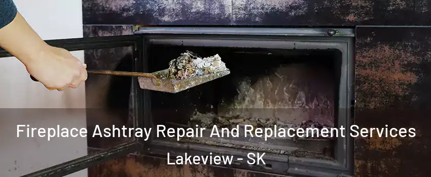  Fireplace Ashtray Repair And Replacement Services Lakeview - SK
