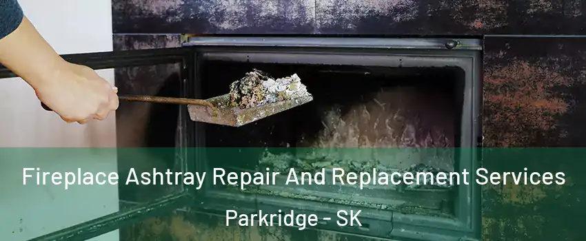  Fireplace Ashtray Repair And Replacement Services Parkridge - SK