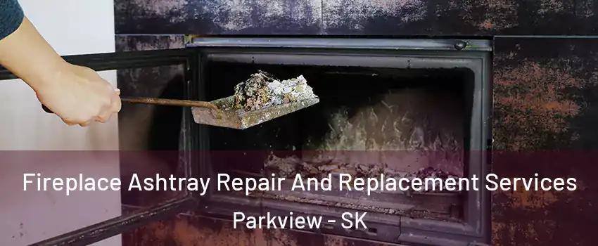  Fireplace Ashtray Repair And Replacement Services Parkview - SK