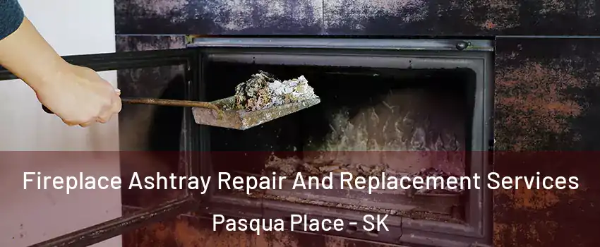 Fireplace Ashtray Repair And Replacement Services Pasqua Place - SK