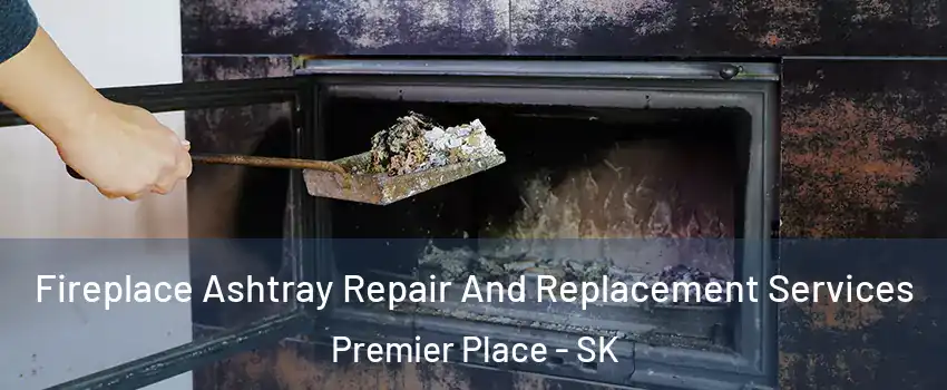  Fireplace Ashtray Repair And Replacement Services Premier Place - SK