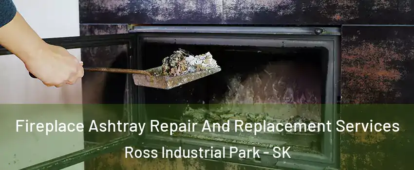  Fireplace Ashtray Repair And Replacement Services Ross Industrial Park - SK