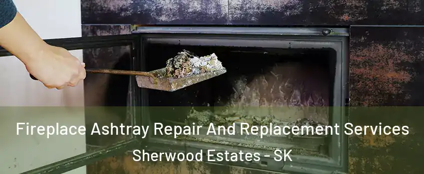  Fireplace Ashtray Repair And Replacement Services Sherwood Estates - SK