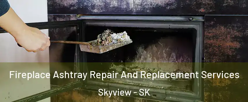  Fireplace Ashtray Repair And Replacement Services Skyview - SK