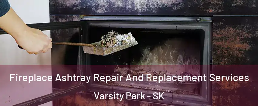  Fireplace Ashtray Repair And Replacement Services Varsity Park - SK