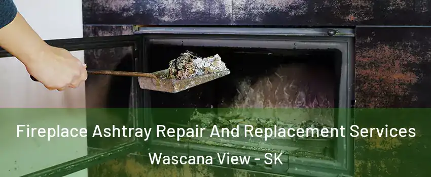  Fireplace Ashtray Repair And Replacement Services Wascana View - SK