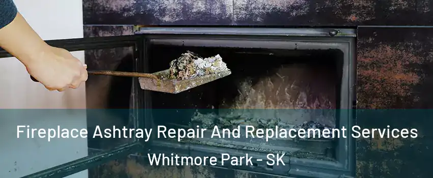  Fireplace Ashtray Repair And Replacement Services Whitmore Park - SK
