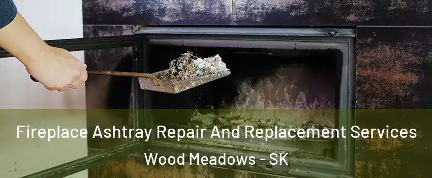  Fireplace Ashtray Repair And Replacement Services Wood Meadows - SK