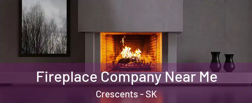  Fireplace Company Near Me Crescents - SK
