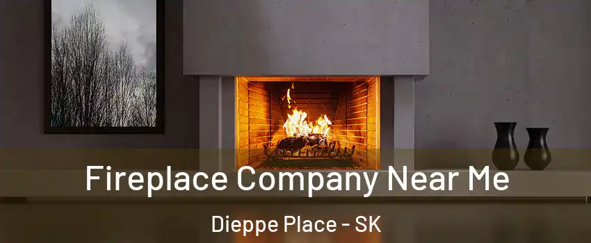 Fireplace Company Near Me Dieppe Place - SK