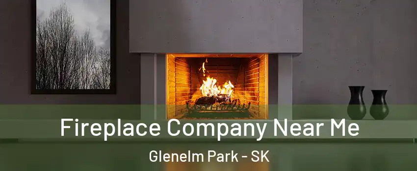 Fireplace Company Near Me Glenelm Park - SK