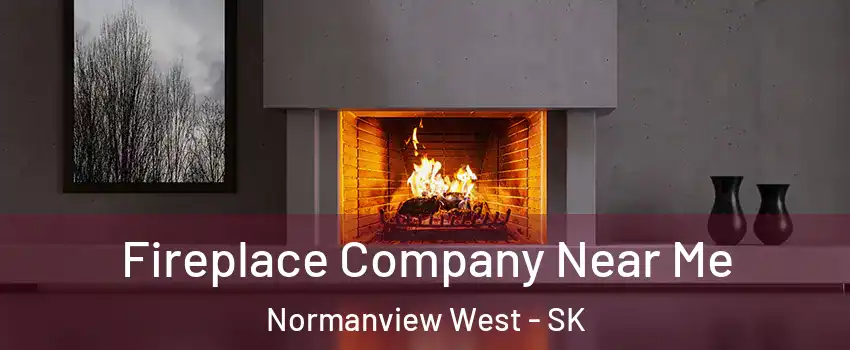 Fireplace Company Near Me Normanview West - SK