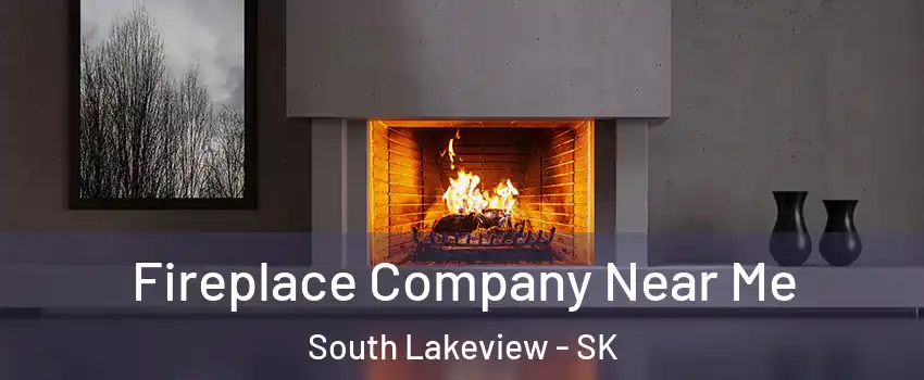 Fireplace Company Near Me South Lakeview - SK