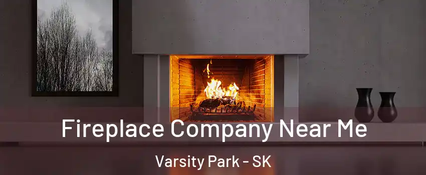 Fireplace Company Near Me Varsity Park - SK