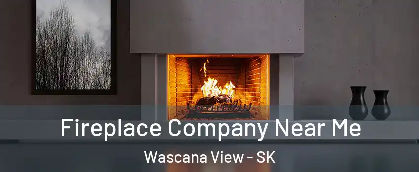 Fireplace Company Near Me Wascana View - SK
