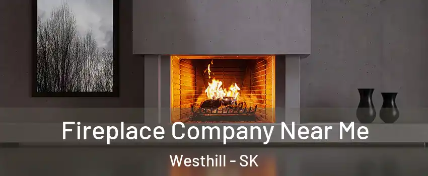  Fireplace Company Near Me Westhill - SK