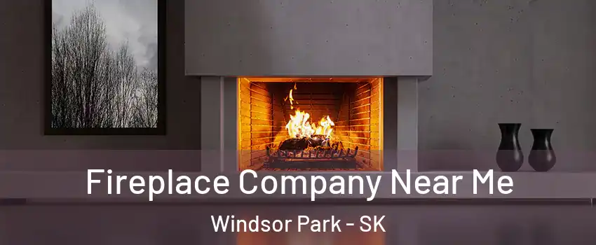 Fireplace Company Near Me Windsor Park - SK